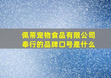 佩蒂宠物食品有限公司奉行的品牌口号是什么