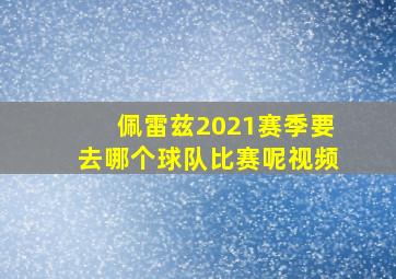 佩雷兹2021赛季要去哪个球队比赛呢视频