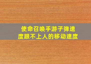 使命召唤手游子弹速度跟不上人的移动速度