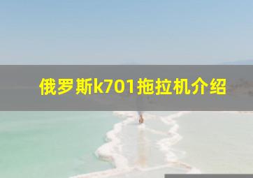 俄罗斯k701拖拉机介绍