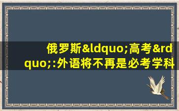 俄罗斯“高考”:外语将不再是必考学科