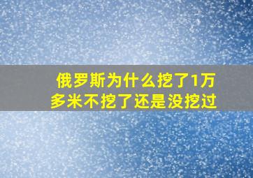 俄罗斯为什么挖了1万多米不挖了还是没挖过