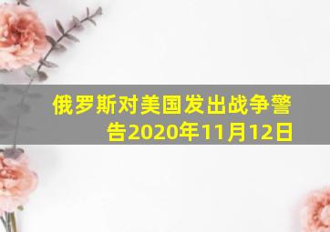 俄罗斯对美国发出战争警告2020年11月12日