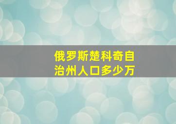 俄罗斯楚科奇自治州人口多少万