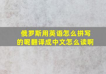 俄罗斯用英语怎么拼写的呢翻译成中文怎么读啊