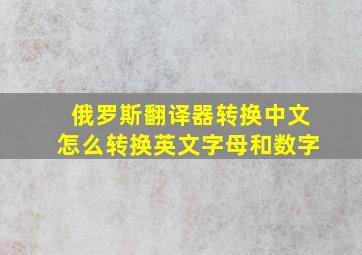 俄罗斯翻译器转换中文怎么转换英文字母和数字