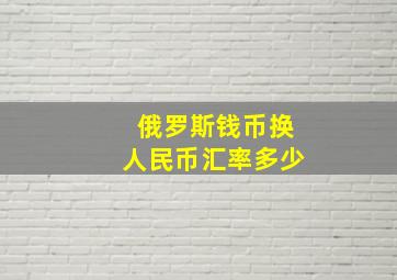 俄罗斯钱币换人民币汇率多少