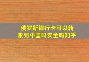 俄罗斯银行卡可以转账到中国吗安全吗知乎