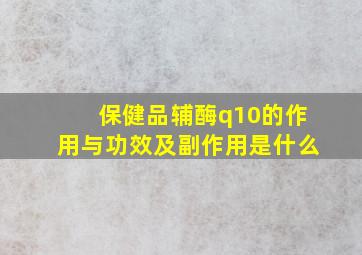 保健品辅酶q10的作用与功效及副作用是什么