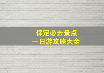 保定必去景点一日游攻略大全