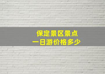 保定景区景点一日游价格多少