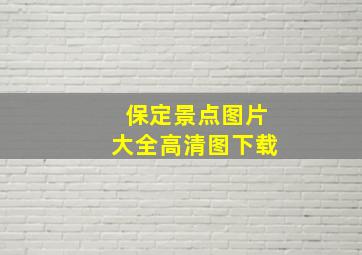 保定景点图片大全高清图下载