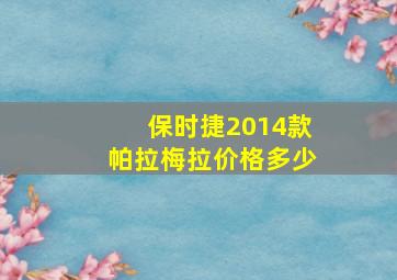 保时捷2014款帕拉梅拉价格多少