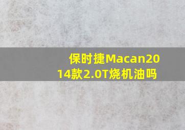 保时捷Macan2014款2.0T烧机油吗