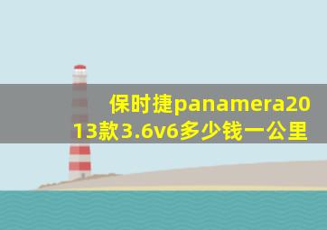 保时捷panamera2013款3.6v6多少钱一公里