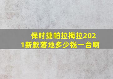 保时捷帕拉梅拉2021新款落地多少钱一台啊