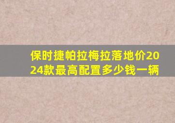 保时捷帕拉梅拉落地价2024款最高配置多少钱一辆