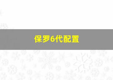 保罗6代配置