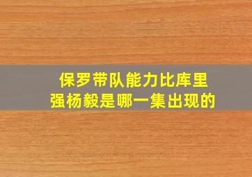 保罗带队能力比库里强杨毅是哪一集出现的