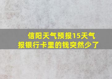 信阳天气预报15天气报银行卡里的钱突然少了