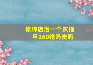 修脚店治一个灰指甲260钱吗贵吗