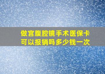 做宫腹腔镜手术医保卡可以报销吗多少钱一次