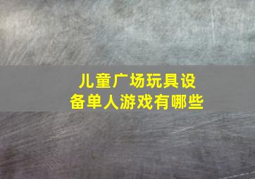 儿童广场玩具设备单人游戏有哪些