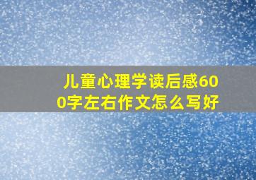 儿童心理学读后感600字左右作文怎么写好