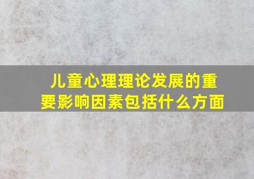 儿童心理理论发展的重要影响因素包括什么方面