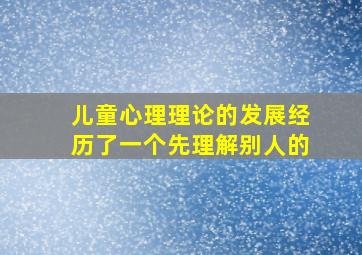 儿童心理理论的发展经历了一个先理解别人的