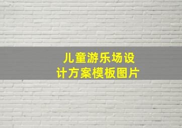 儿童游乐场设计方案模板图片