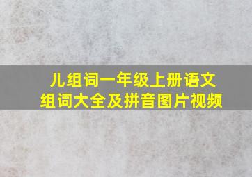 儿组词一年级上册语文组词大全及拼音图片视频