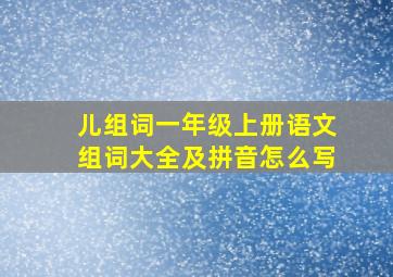 儿组词一年级上册语文组词大全及拼音怎么写