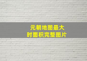 元朝地图最大时面积完整图片