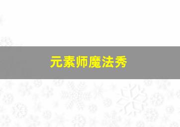 元素师魔法秀