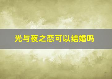 光与夜之恋可以结婚吗