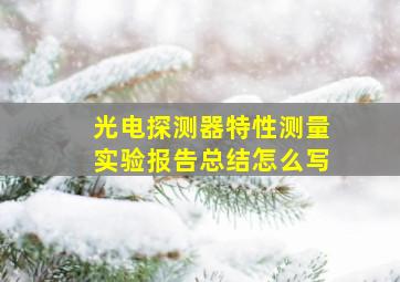 光电探测器特性测量实验报告总结怎么写