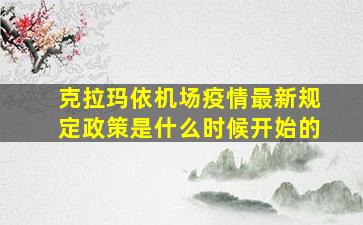 克拉玛依机场疫情最新规定政策是什么时候开始的