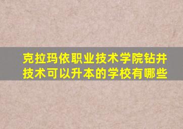 克拉玛依职业技术学院钻井技术可以升本的学校有哪些