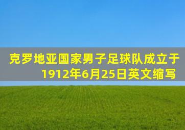 克罗地亚国家男子足球队成立于1912年6月25日英文缩写