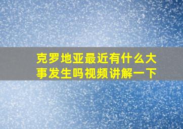 克罗地亚最近有什么大事发生吗视频讲解一下