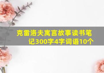 克雷洛夫寓言故事读书笔记300字4字词语10个