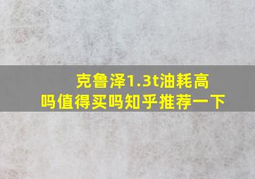 克鲁泽1.3t油耗高吗值得买吗知乎推荐一下