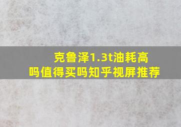 克鲁泽1.3t油耗高吗值得买吗知乎视屏推荐