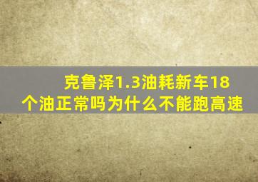 克鲁泽1.3油耗新车18个油正常吗为什么不能跑高速