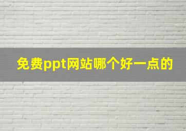 免费ppt网站哪个好一点的