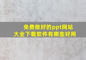 免费做好的ppt网站大全下载软件有哪些好用