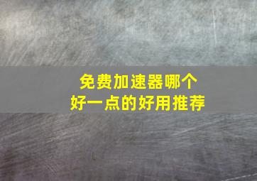 免费加速器哪个好一点的好用推荐