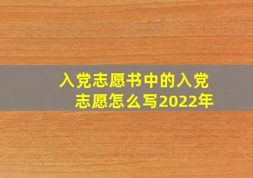 入党志愿书中的入党志愿怎么写2022年