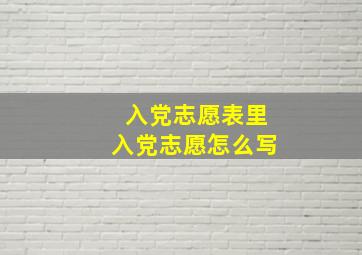 入党志愿表里入党志愿怎么写